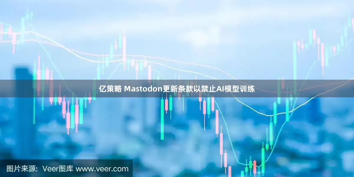 亿策略 Mastodon更新条款以禁止AI模型训练